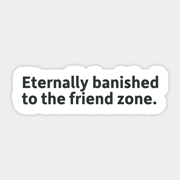 Eternally banished to the friend zone. Sticker by SillyQuotes